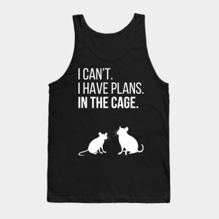 I can't. I have plans. In the cage. - for rat lovers - white variant Tank Top